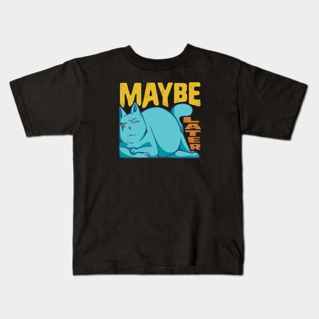 Funny Maybe Later Cat - for Cat Moms and Dads Kids T-Shirt by Graphic Duster